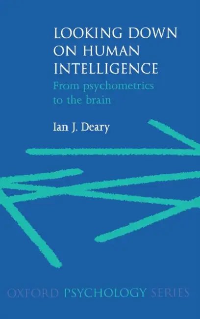 Looking Down on Human Intelligence: From Psychometrics to the Brain by Ian J. Deary, I. J. Deary