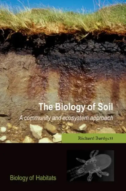 The Biology of Soil: A Community and Ecosystem Approach by Richard D. Bardgett