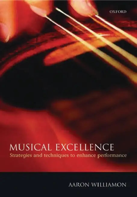 Musical Excellence: Strategies and Techniques to Enhance Performance by Aaron Williamon