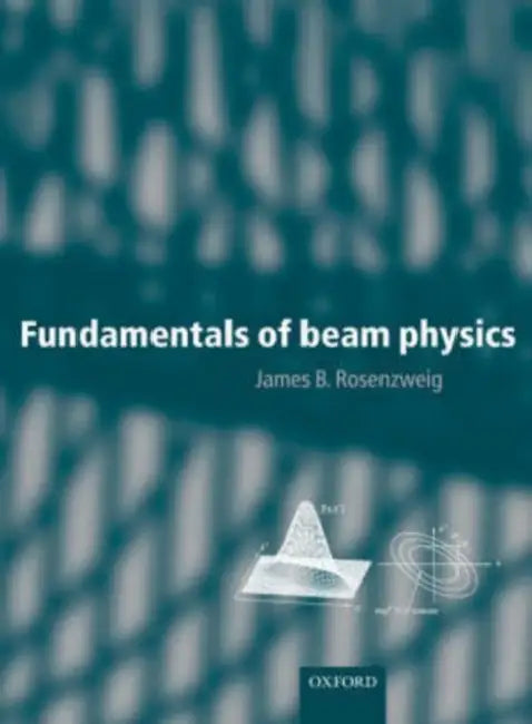 Fundamentals of Beam Physics by James Rosenzweig, J. Rosenzweig