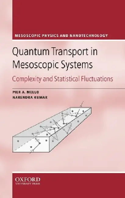 Quantum Transport in Mesoscopic Systems: Complexity and Statistical Fluctuations by Pier A. Mello, Narendra Kumar