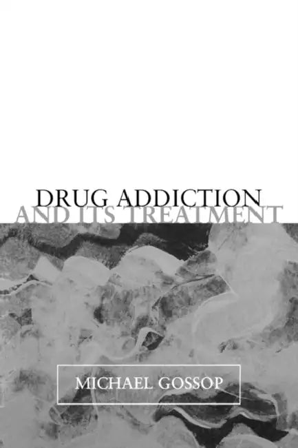 Drug Addiction and Its Treatment by Michael Gossop