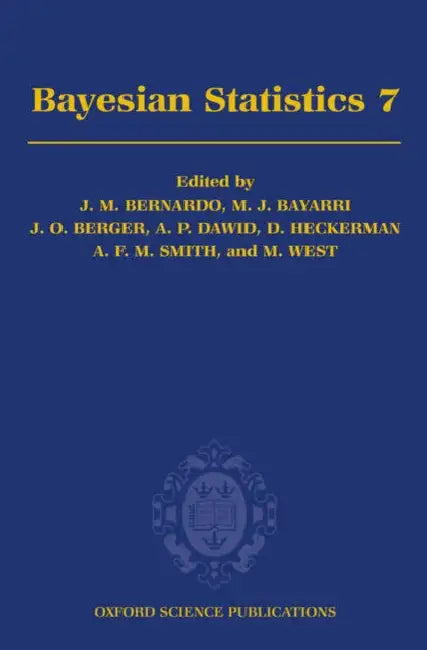 Bayesian Statistics 7: Proceedings of the Seventh Valencia International Meeting by J. M. Bernardo, Jose M. Bernardo, A. Philip Dawid