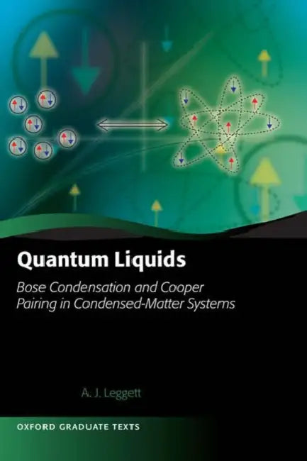 Quantum Liquids: Bose Condensation and Cooper Pairing in Condensed-Matter Systems by Anthony Leggett