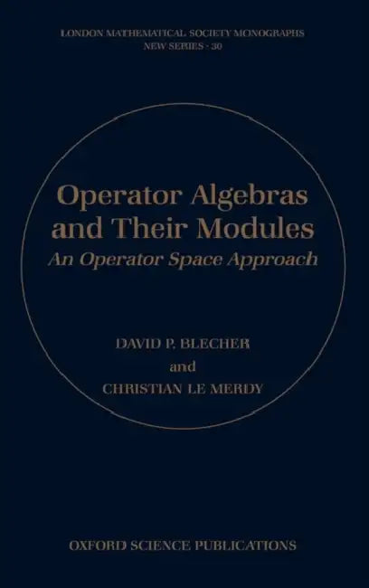 Operator Algebras and Their Modules: An Operator Space Approach by David P. Blecher, Christian Le Merdy