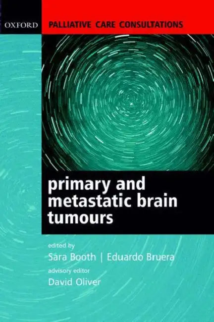 Palliative Care Consultations in Primary and Metastatic Brain Tumours by Sara Dr Booth, Eduardo Bruera, David Oliver