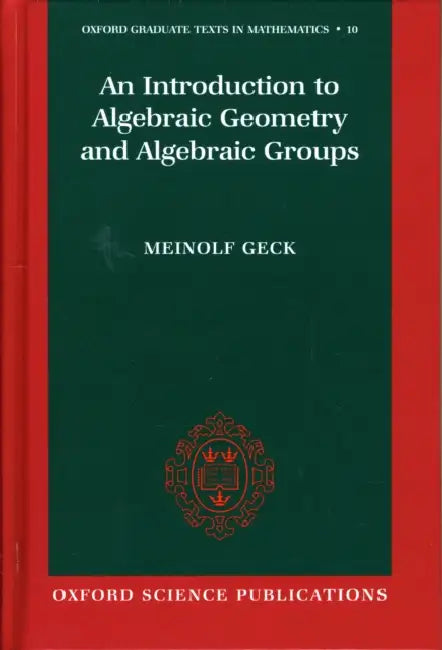 An Introduction to Algebraic Geometry and Algebraic Groups by Meinolf Geck