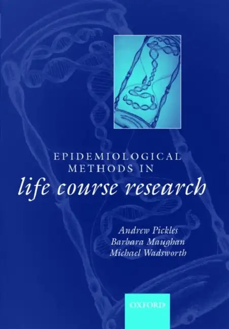 Epidemiological Methods in Life Course Research by Andrew Pickles, Barbara Maughan, Michael Wadsworth