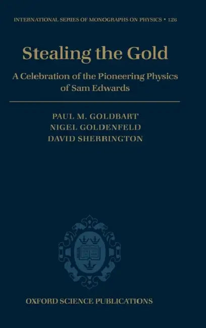 Stealing the Gold: A Celebration of the Pioneering Physics of Sam Edwards by David Sherrington, Paul Goldbart, Nigel Goldenfeld