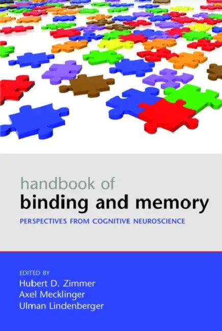 Handbook of Binding and Memory: Perspectives from Cognitive Neuroscience by Hubert Zimmer, Axel Mecklinger, Ulman Lindenberger