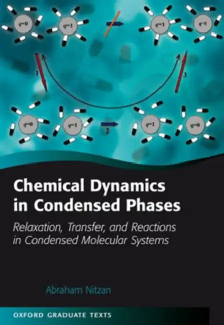 Chemical Dynamics in Condensed Phases: Relaxation, Transfer, and Reactions in Condensed Molecular Systems by Abraham Nitzan