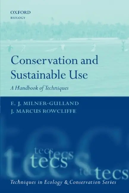 Conservation and Sustainable Use: A Handbook of Techniques by E. J. Milner-Gulland, J. Marcus Rowcliffe