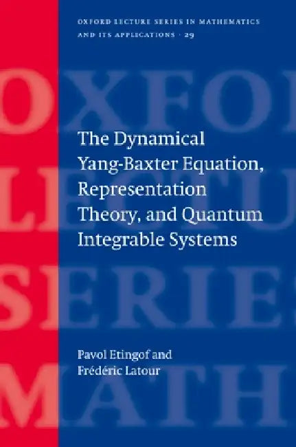 The Dynamical Yang-Baxter Equation, Representation Theory, and Quantum Integrable Systems by Pavol Etingof, Frederic LaTour, P. I. Etingof