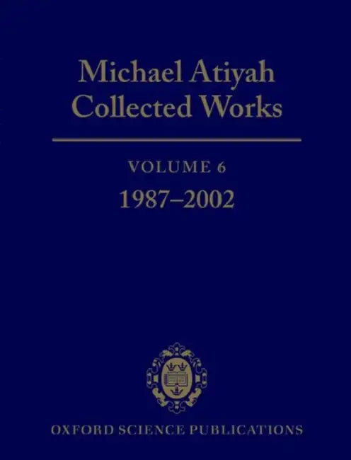 Michael Atiyah: Collected Works: Volume 6: 1987-2002 Volume 6 by Michael Francis Atiyah