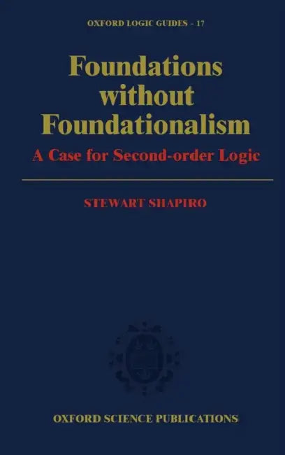 Foundations without Foundationalism: A Case for Second-Order Logic by Giordano Berti