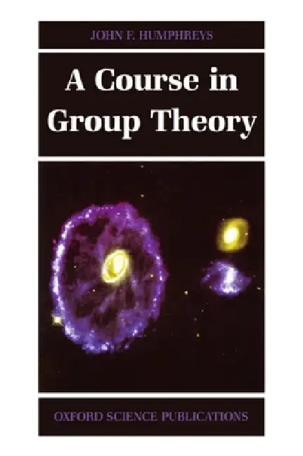 A Course in Group Theory by John Humphreys, J. F. Humphreys