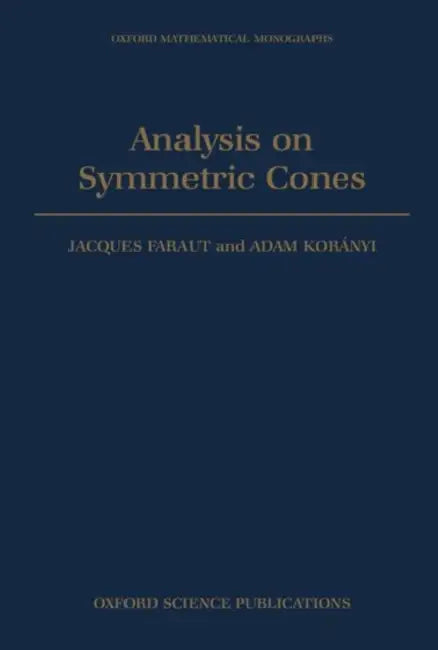 Analysis on Symmetric Cones by Jacques Faraut, Adam Koranyi, Adam Kor?nyi