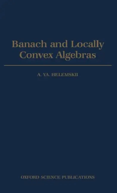 Banach and Locally Convex Algebras by A. Ya Helemskii, A. Helemeskii, A. West