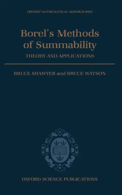 Borel's Methods of Summability: Theory and Application by Watson Shawyer, Bruce B. Watson, Bruce L. Shawyer