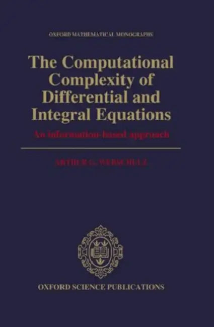 The Computational Complexity of Differential and Integral Equations: An Information-Based Approach by Arthur G. Werschulz