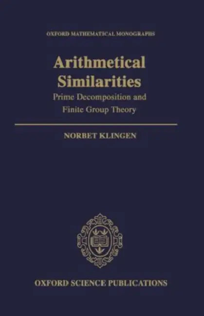 Arithmetical Similarities: Prime Decomposition and Finite Group Theory by Norbert Klingen