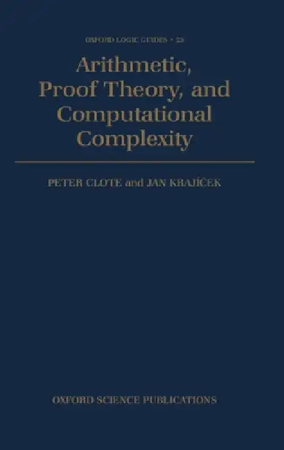 Arithmetic, Proof Theory, and Computational Complexity by Clote, Krajicek, Peter Clote