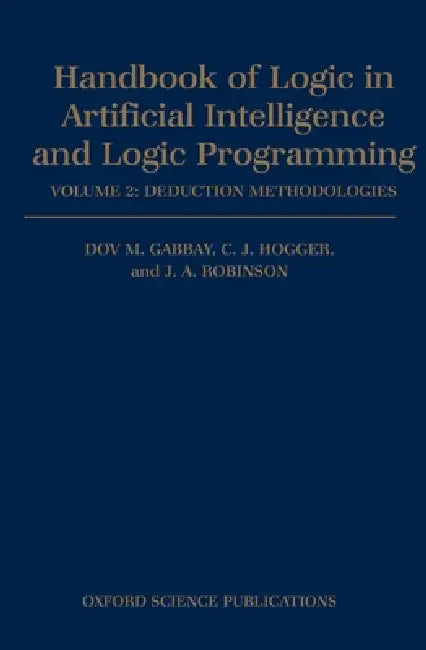 Handbook of Logic in Artificial Intelligence and Logic Programming: Volume 2: Deduction Methodologies by Dov M. Gabbay, J. A. Robinson, Christopher J. Hogger