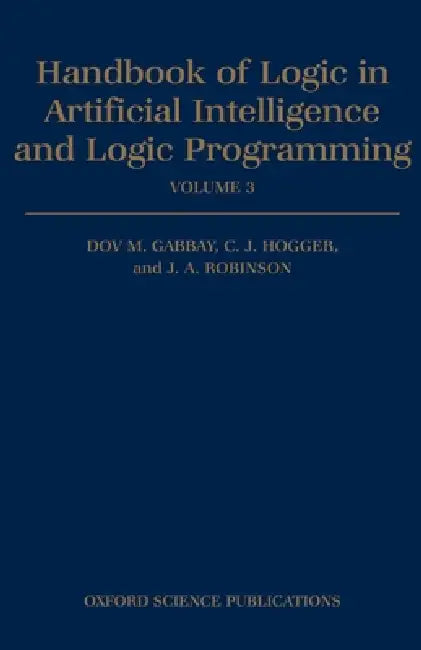 Handbook of Logic in Artificial Intelligence and Logic Programming: Volume 3: Nonmonotonic Reasoning and Uncertain Reasoning by Dov M. Gabbay, J. A. Robinson, Christopher J. Hogger