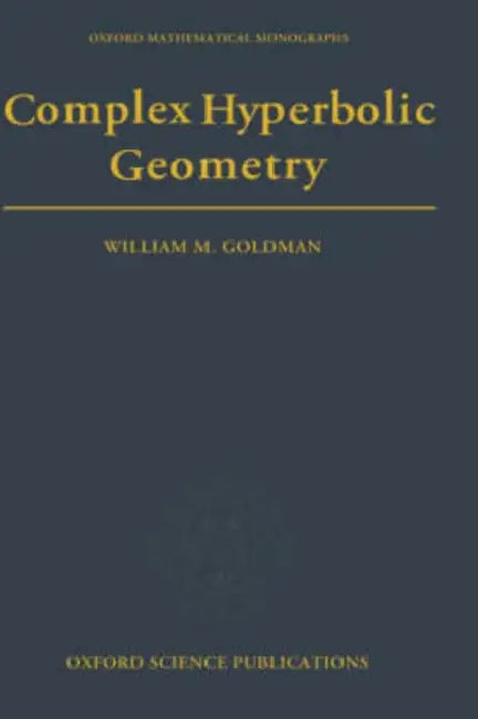 Complex Hyperbolic Geometry by William Mark Goldman