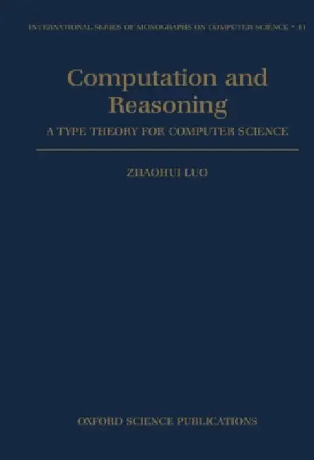 Computation and Reasoning - A Type Theory for Computer Science by Zhaohui Luo, Zhaohui Luo