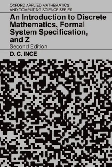 An Introduction to Discrete Mathematics, Formal System Specification, and Z by Darrel C. Ince, D. Ince