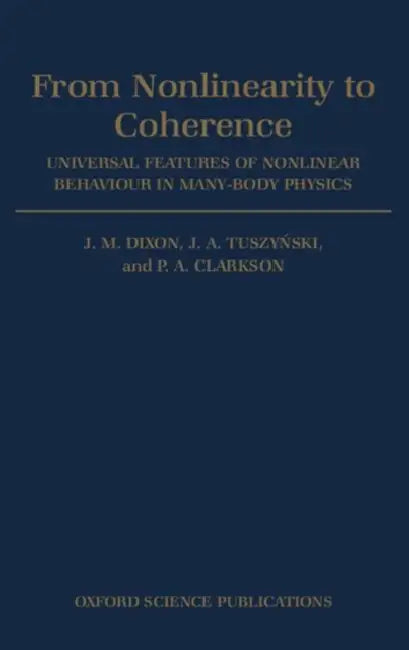 From Nonlinearity to Coherence: Universal Features of Non-Linear Behaviour in Many-Body Physics by J. M. Dixon, Tuszynski, Clarkson