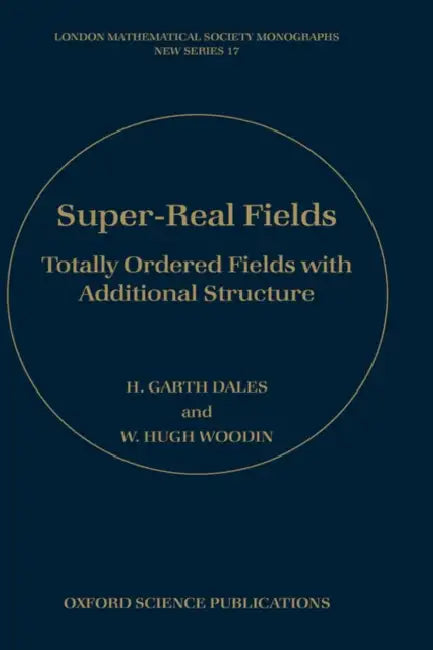 Super-Real Fields: Totally Ordered Fields with Additional Structure by H. Garth Dales, H. Garth, W. H. Woodin