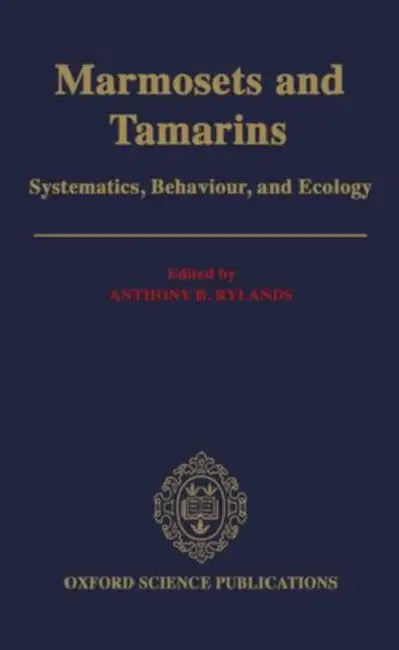 Marmosets and Tamarins: Systematics, Behaviour, and Ecology by Anthony B. Rylands