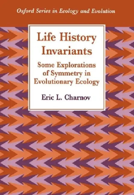 Life History Invariants: Some Explorations of Symmetry in Evolutionary Ecology by Eric L. Charnov