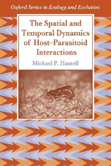 The Spatial and Temporal Dynamics of Host-Parasitoid Interactions by Michael P. Hassell