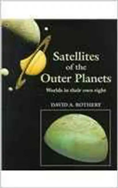 Satellites Of The Outer Planets: Worlds In Their Own Right by David A. Rothery