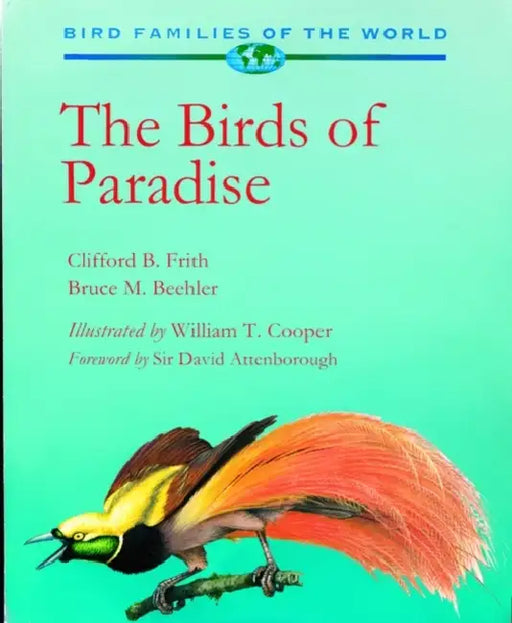 The Birds of Paradise: Paradisaeidae by Clifford B. Frith, Bruce M. Beehler, William T. Cooper