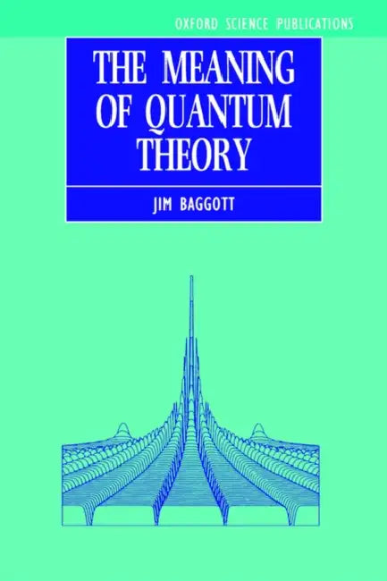 The Meaning of Quantum Theory: A Guide for Students of Chemistry and Physics by Jim Baggott, Baggott, J. E. Baggott