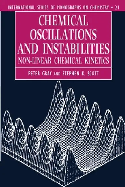 Chemical Oscillations and Instabilities: Non-Linear Chemical Kinetics by Peter Gray, Stephen K. Scott