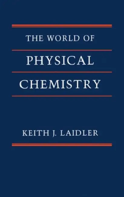 The World of Physical Chemistry by Keith James Laidler, Keith J. Laidler