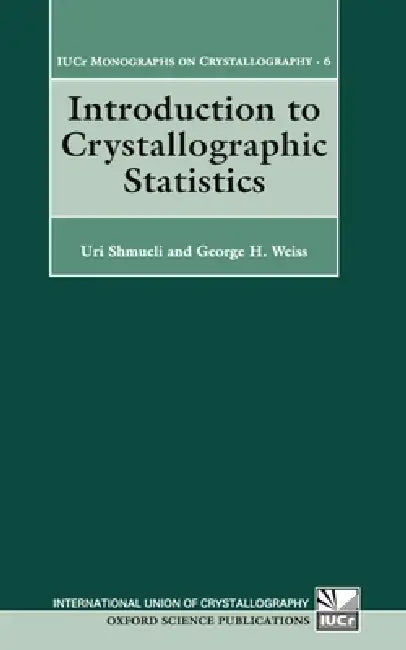 Introduction to Crystallographic Statistics by Uri Shmueli, U. Shmueli, George H. Weiss