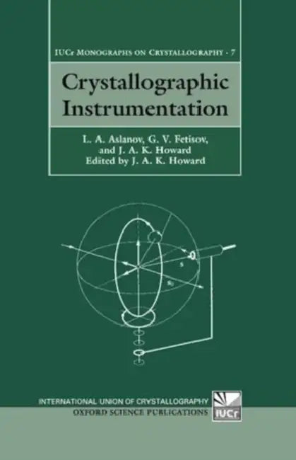 Crystallographic Instrumentation by L. A. Aslanov, G. V. Fetisov, J. A. K. Howard