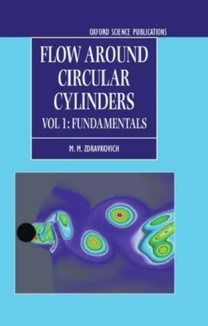 Flow Around Circular Cylinders: A Comprehensive Guide Through Flow Phenomena, Experiments, Applications, Mathematical Models, and Computer Simulations by M. M. Zdravkovich