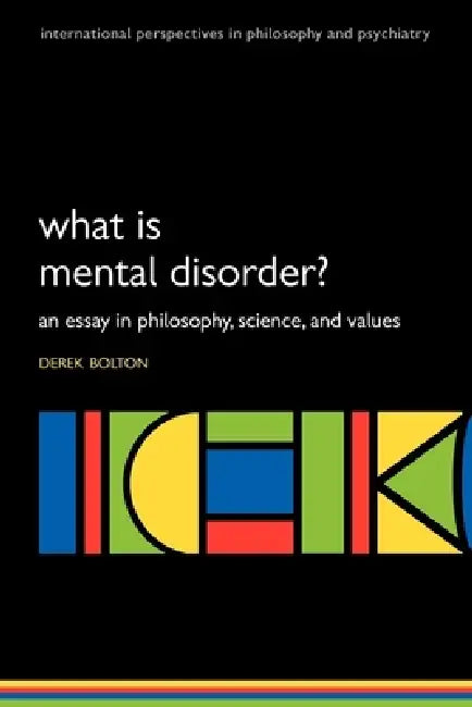 What is Mental Disorder? An essay in philosophy, science, and values by Derek Bolton