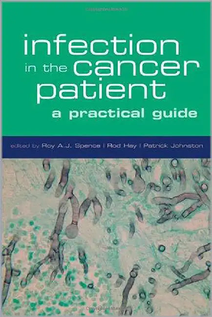 Infection In The Cancer Patient : A Practical Guide by Roy A.J. Spence, Rod Hay, Patrick Johnston