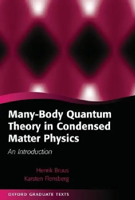 Many-Body Quantum Theory in Condensed Matter Physics by Henrik Bruus