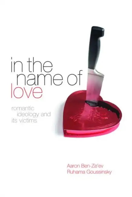In the Name of Love: Romantic Ideology and Its Victims by Aaron Ben-Ze'ev, Ruhama Goussinsky