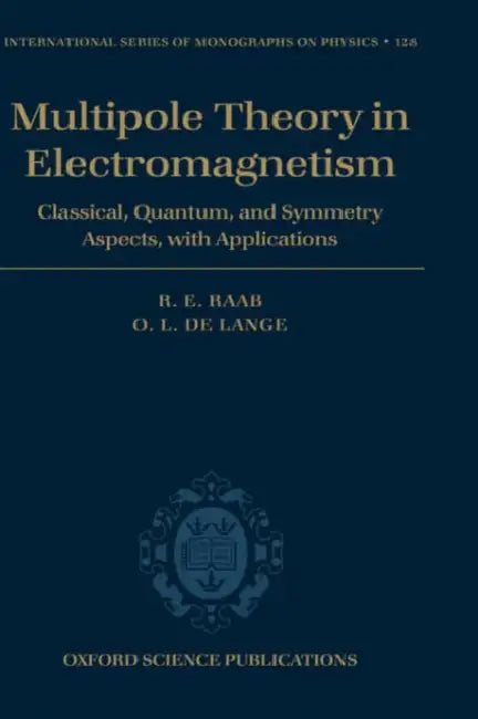 Multipole Theory in Electromagnetism: Classical, Quantum, and Symmetry Aspects, with Applications by Roger E. Raab, Owen L. de Lange, R. E. Raab