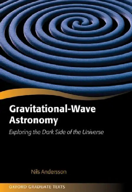 Gravitational-Wave Astronomy: Exploring the Dark Side of the Universe by Nils Andersson